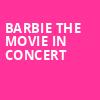 Barbie The Movie In Concert, White River Amphitheatre, Seattle